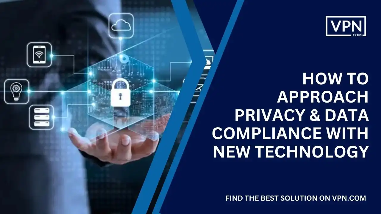 How To Approach Privacy & Data Compliance With New Technology