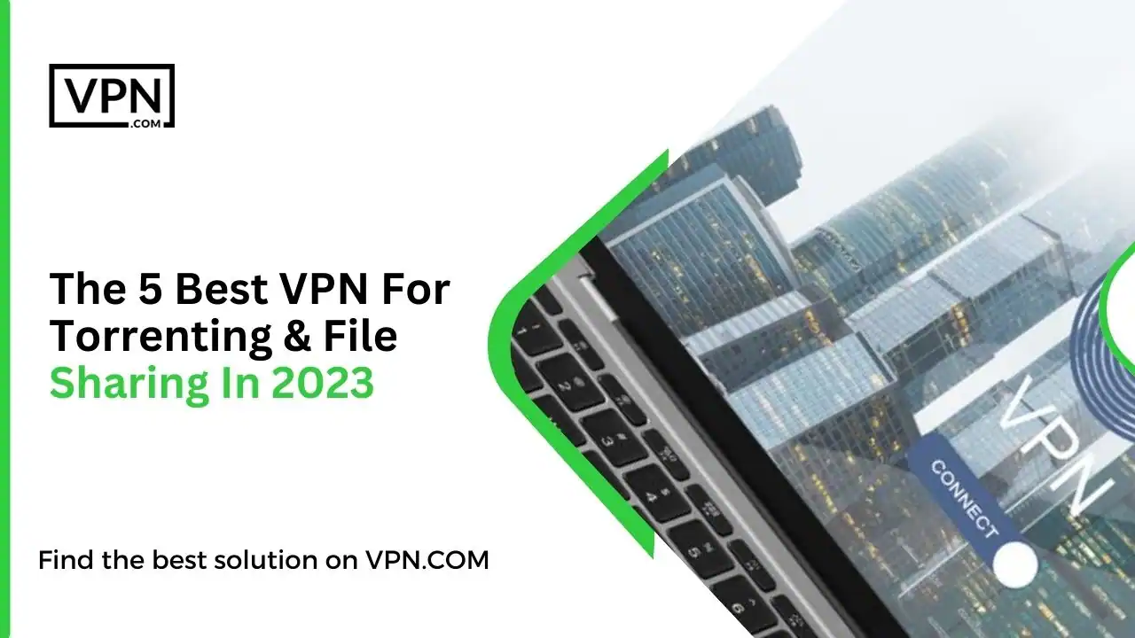 in the text of image is The 5 Best VPN For Torrenting & File Sharing In 2023