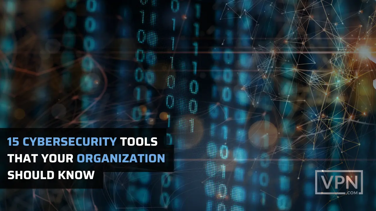 picture is revealing 15 tools of cybersecurity your organization really should know about