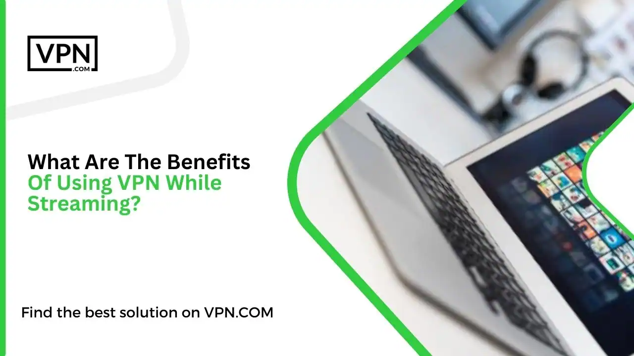 in this image text show here What Are The Benefits Of Using VPN While Streaming