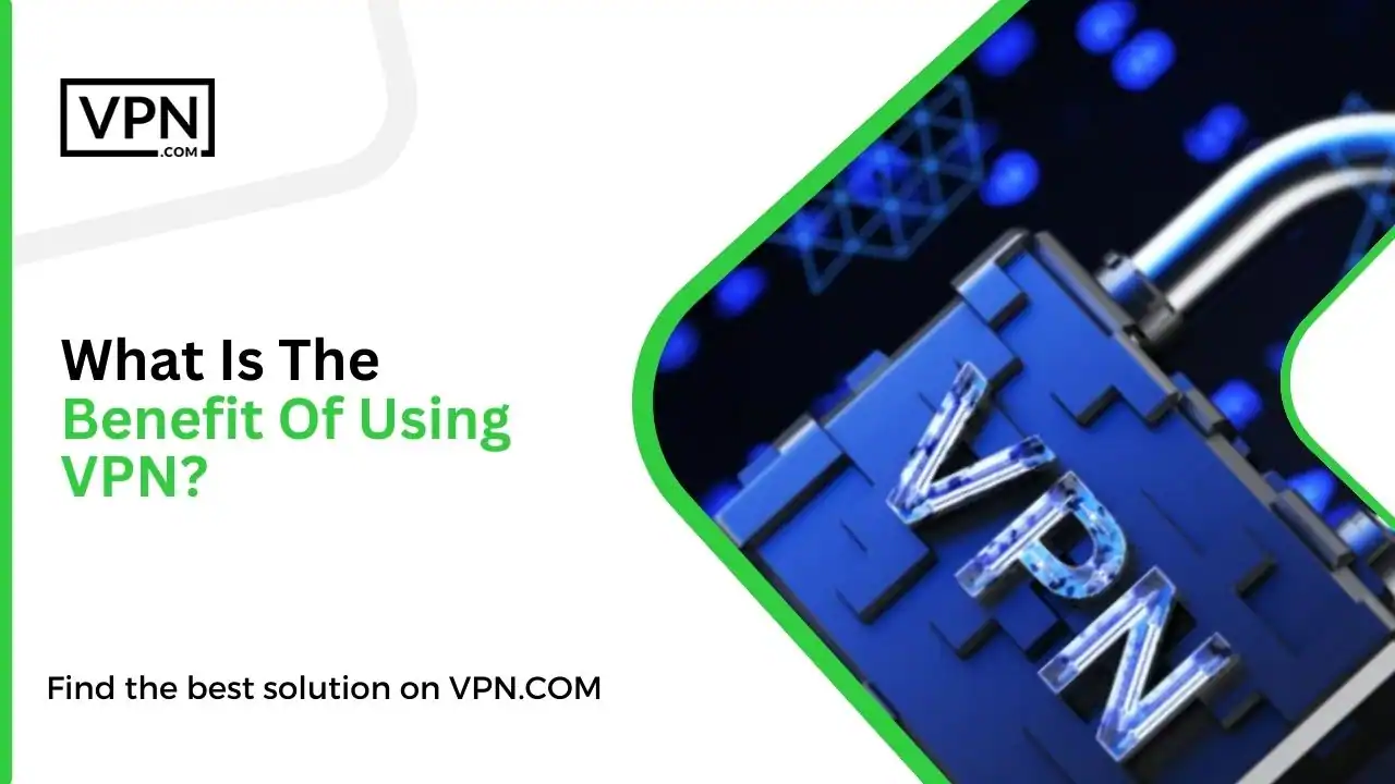What Is The Benefit Of Using VPN