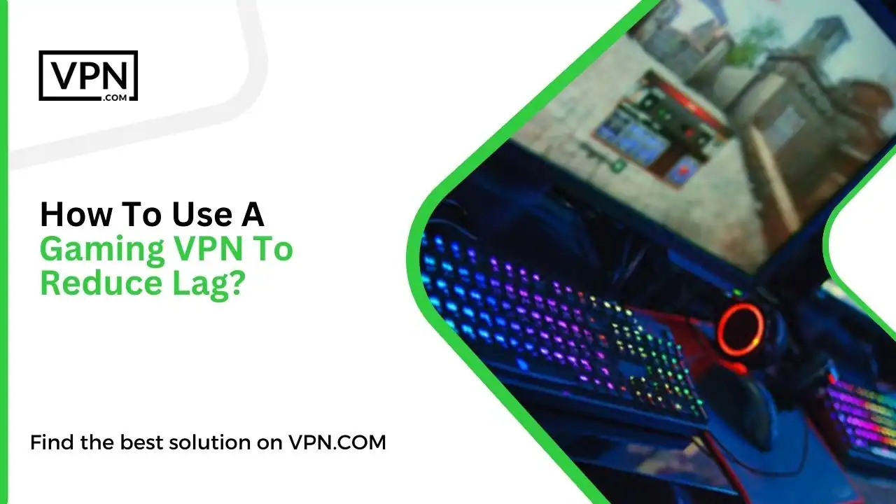 How To Use A Gaming VPN To Reduce Lag