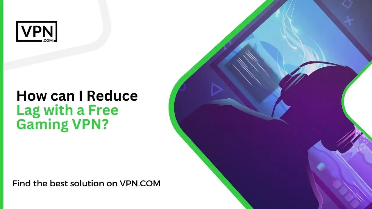 How can I Reduce Lag with a Free Gaming VPN