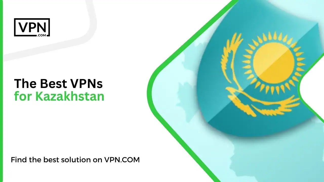 The Best VPNs for Kazakhstan