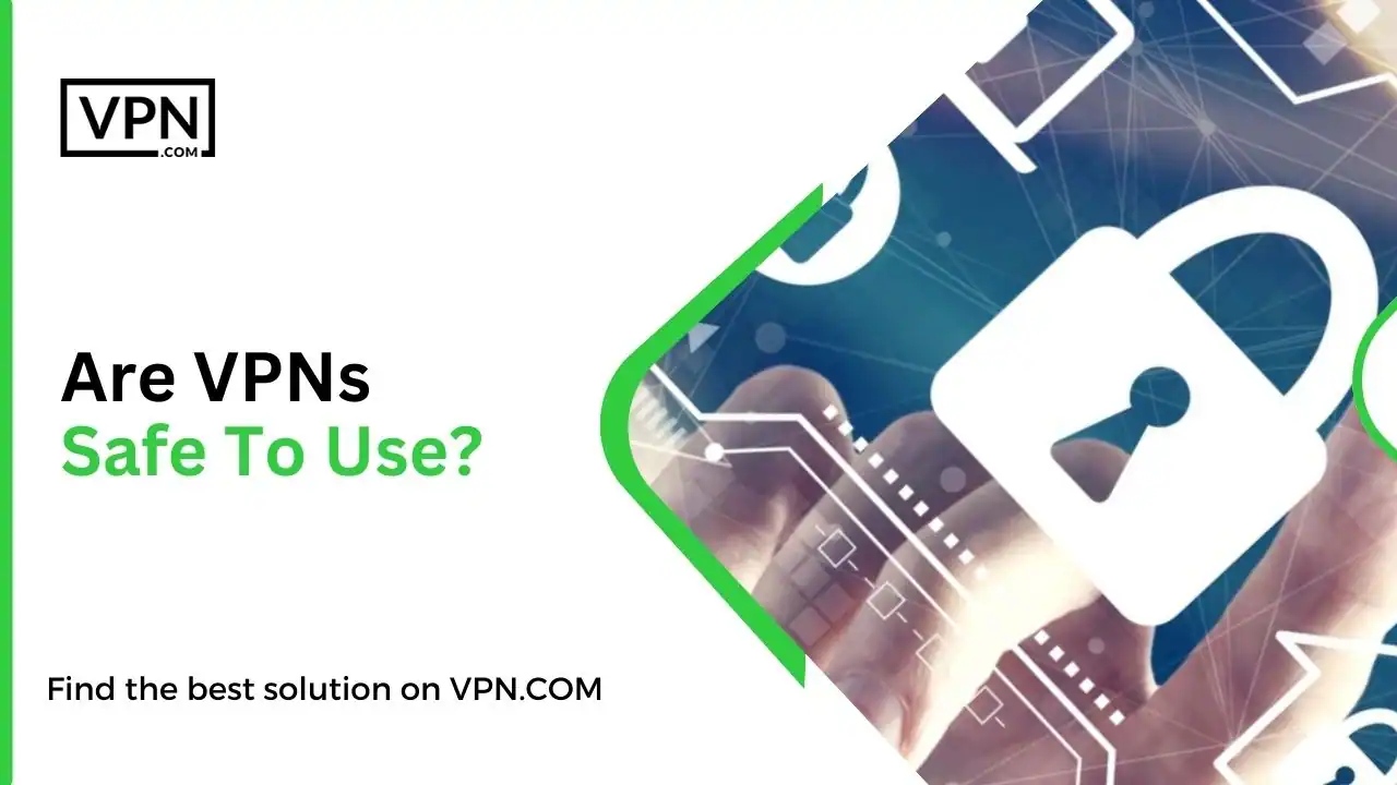 Are VPNs Safe To Use