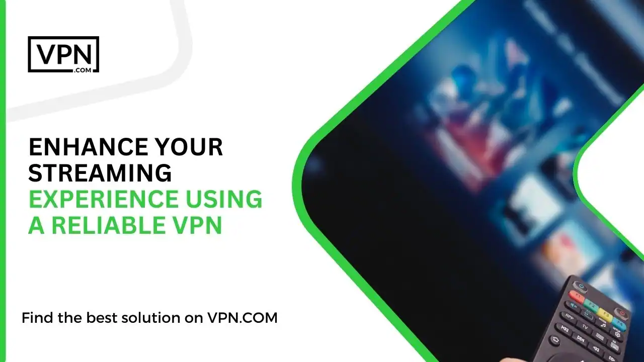 ENHANCE YOUR STREAMING EXPERIENCE USING A RELIABLE VPN
