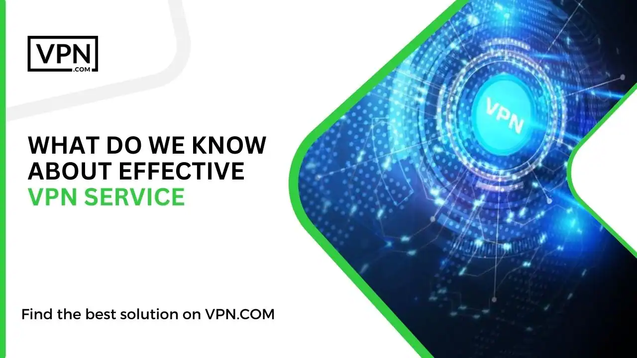 in this image text WHAT DO WE KNOW ABOUT EFFECTIVE VPN SERVICE