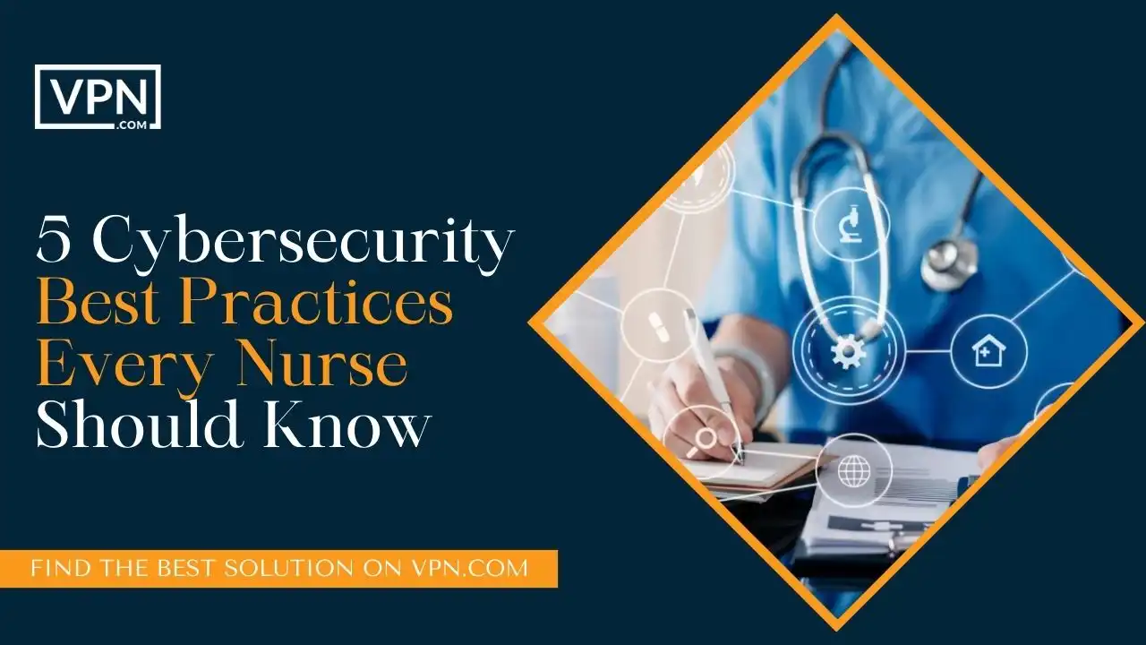 5 Cybersecurity Best Practices Every Nurse Should Know