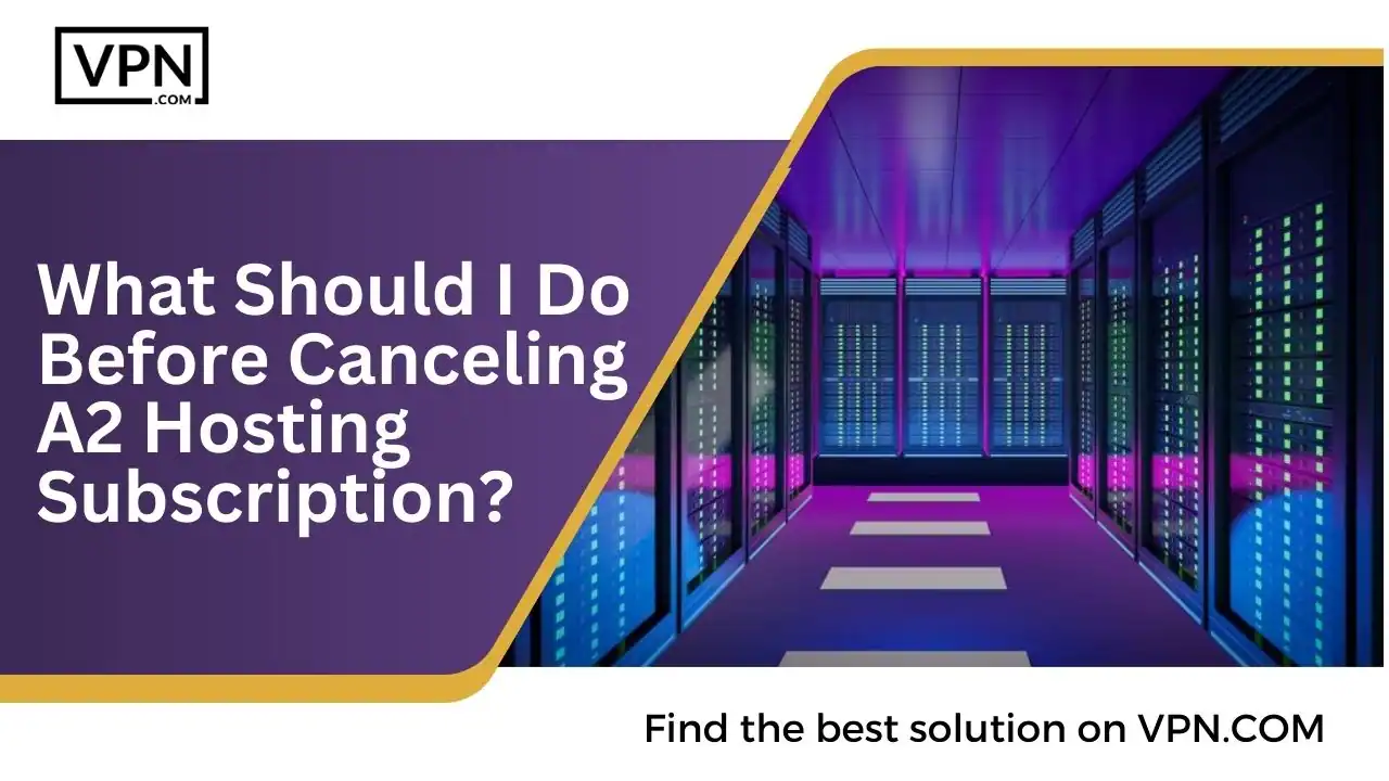 in this image text What Should I Do Before Canceling A2 Hosting Subscription
