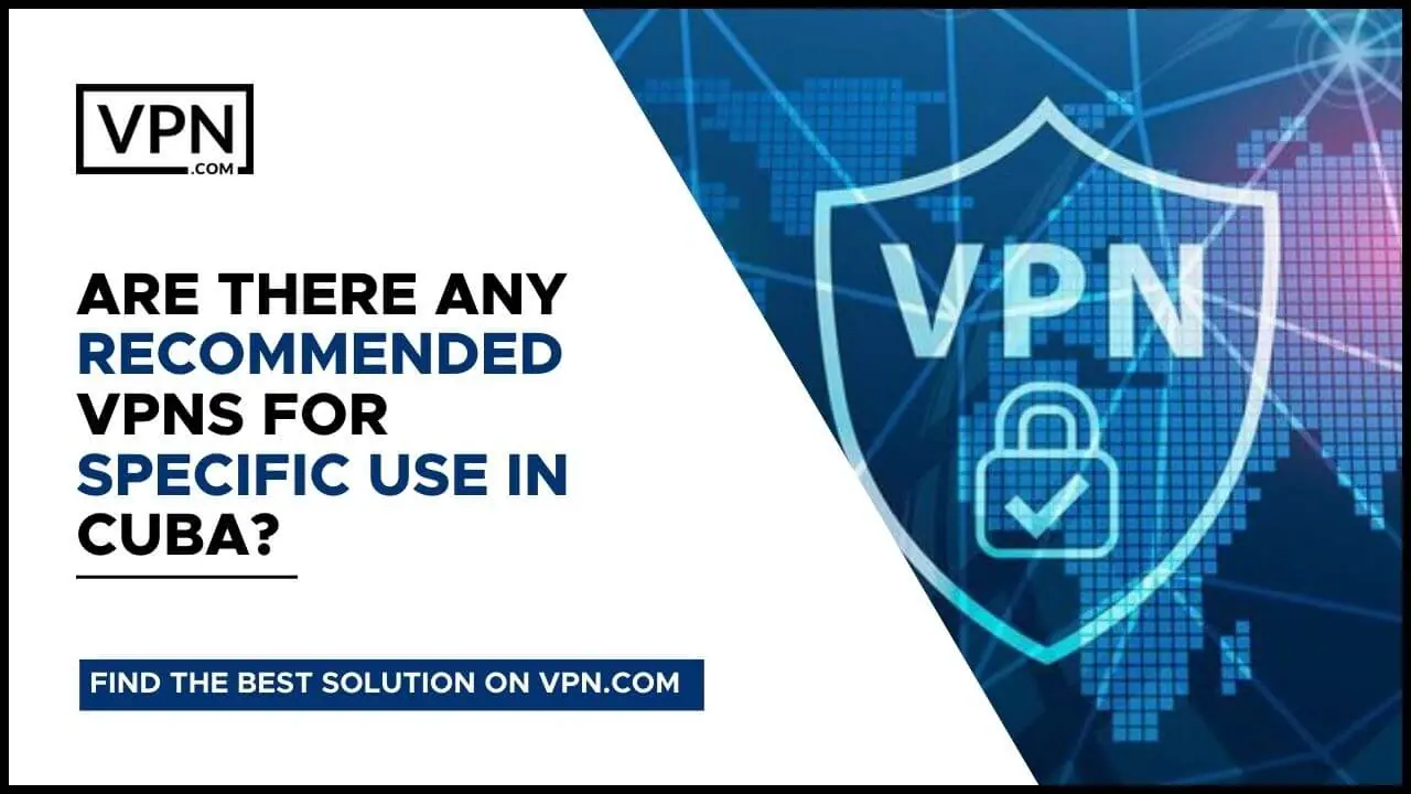 Cuba VPN and also know about Are There Any Recommended VPNs For Specific Use In Cuba