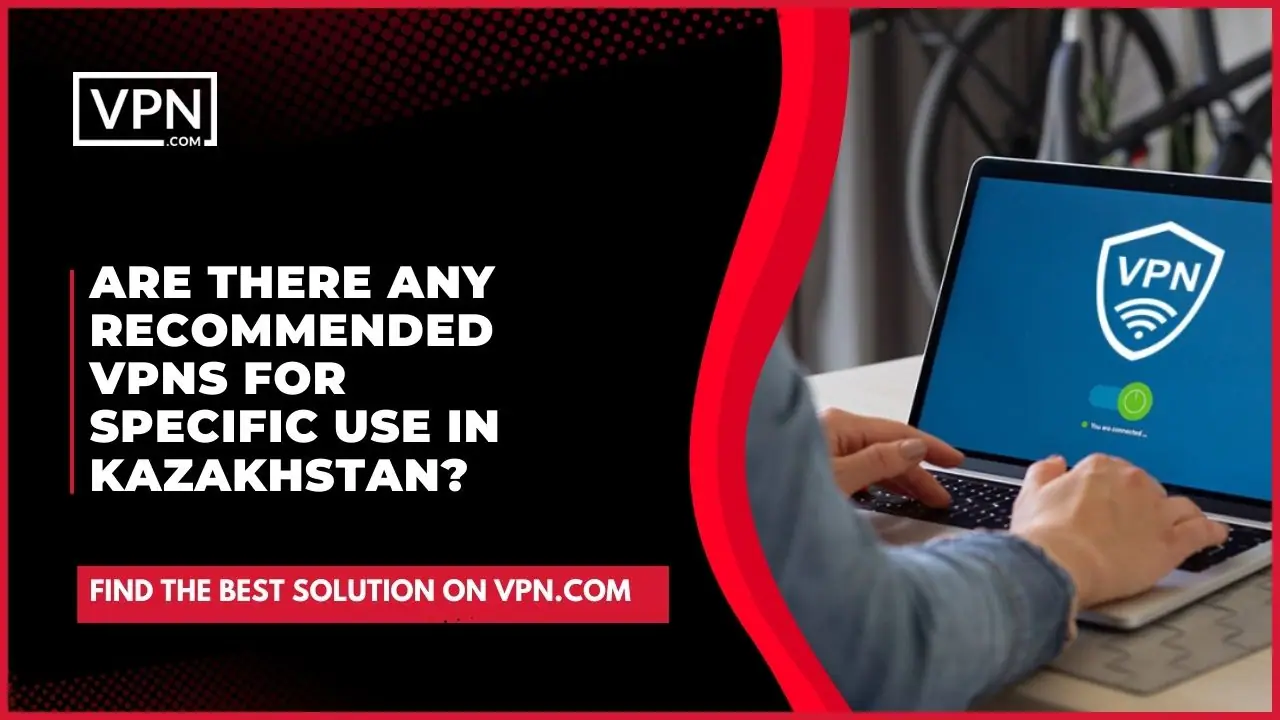 the text in the image shows Are There Any Recommended VPNs For Specific Use In Kazakhstan