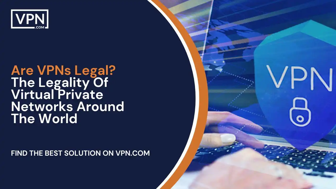 Are VPNs Legal_ The Legality Of Virtual Private Networks Around The World