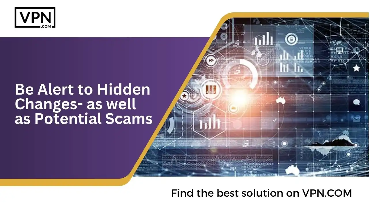Be Alert to Hidden Changes- as well as Potential Scams