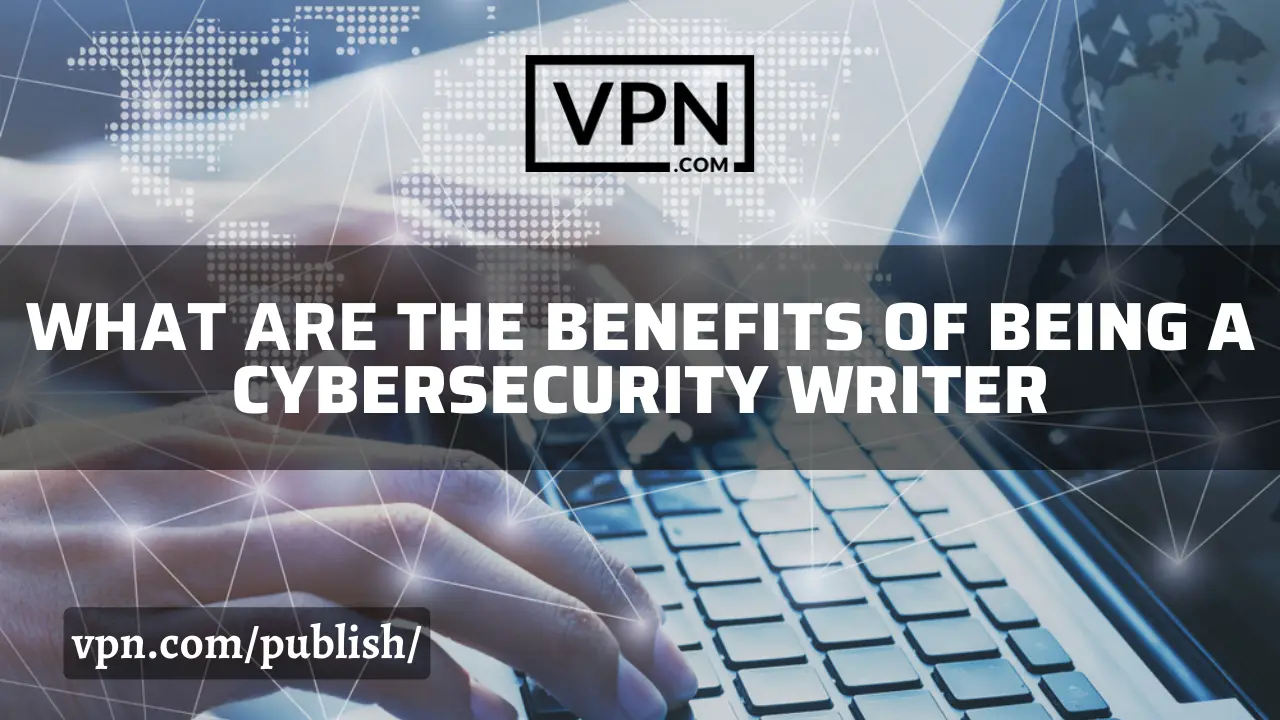 The text in the image says, what are the benefits of being a cybersecurity writer and background view shows writing is in process