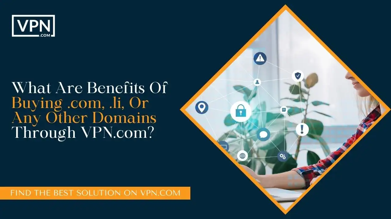 Benefits Of Buying .com, .li, Or Any Other Domains Through VPN.com