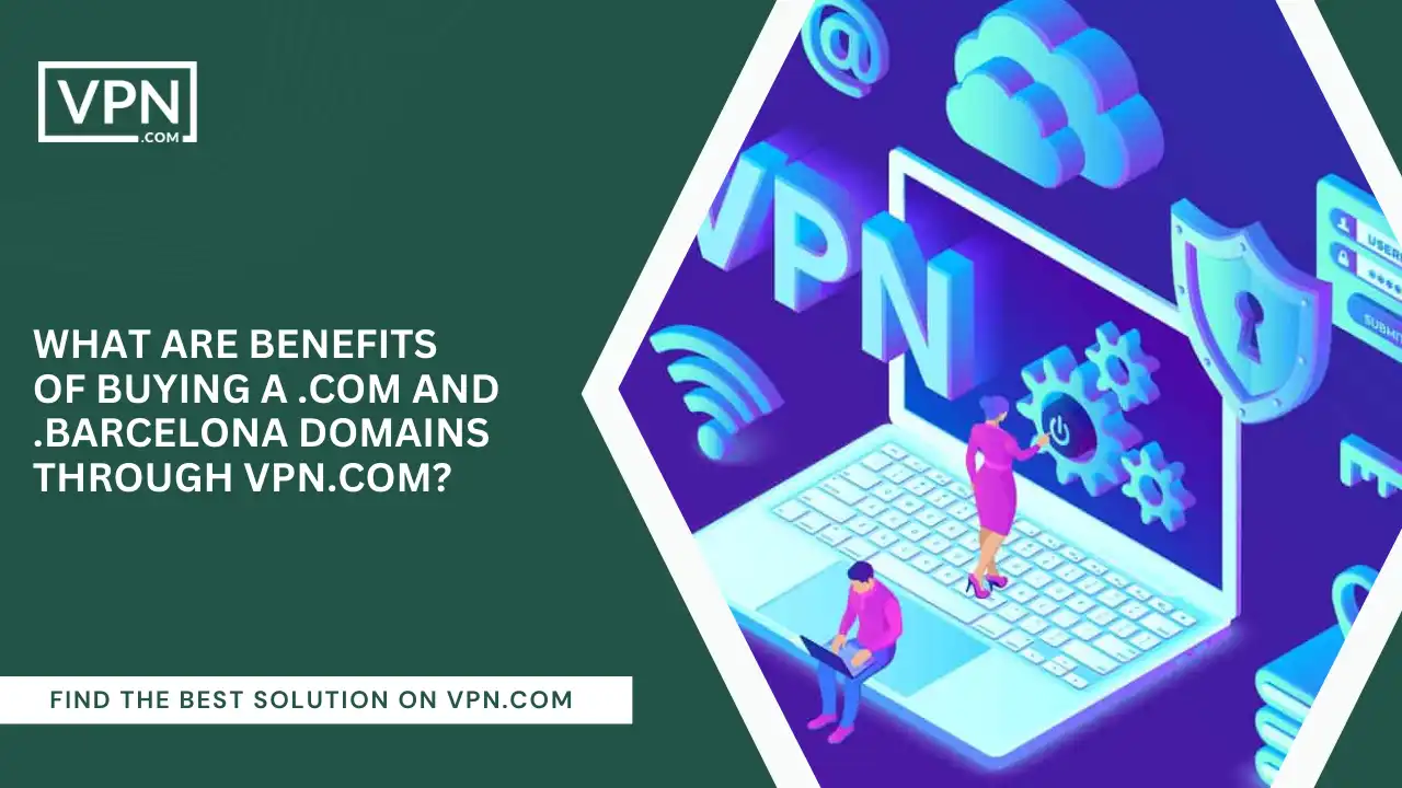 Benefits Of Buying .com And .barcelona Domains Through VPN.com
