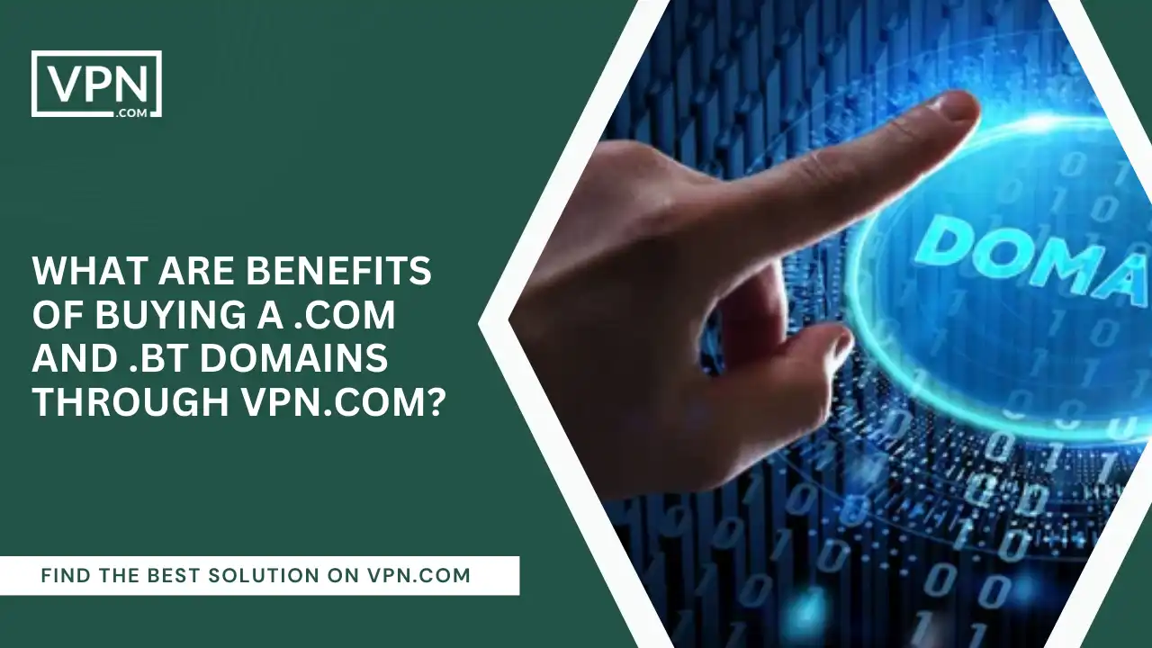 Benefits Of Buying .com And .bt Domains Through VPN.com