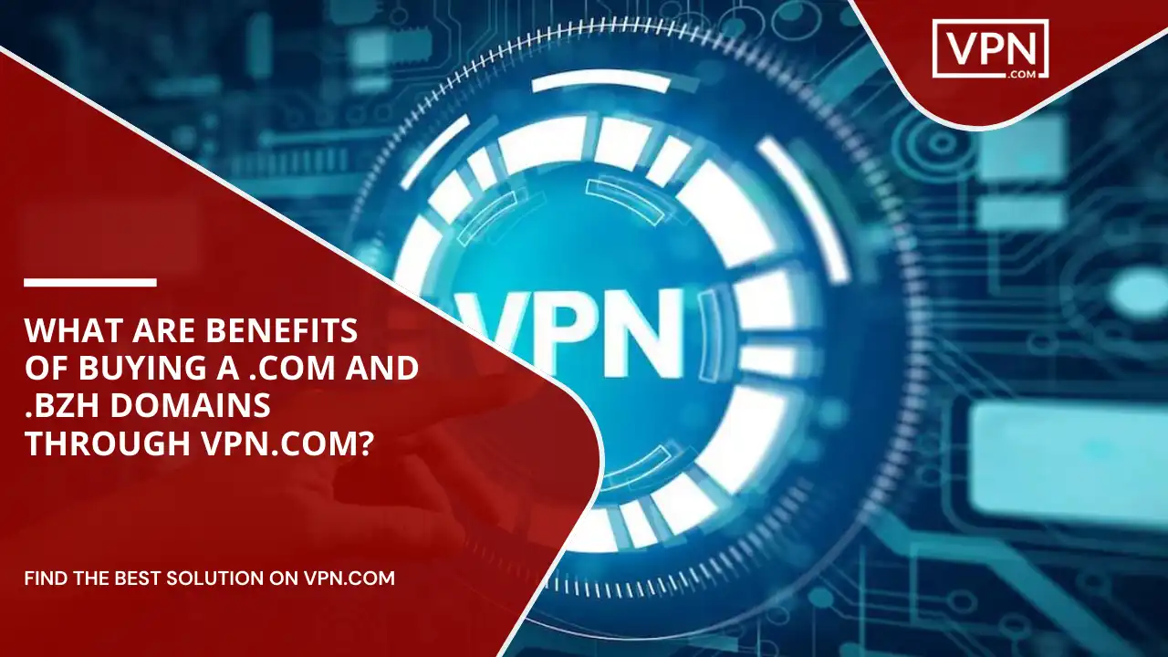 Benefits Of Buying .com And .bzh Domains Through VPN.com