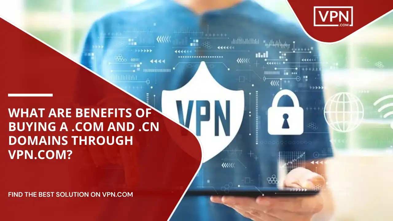 Benefits Of Buying .com And .cn Domains Through VPN.com