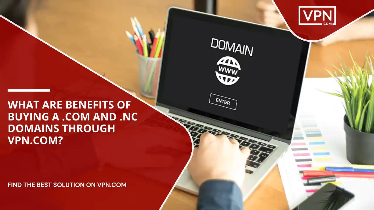 Benefits Of Buying .com And .nc Domains Through VPN.com