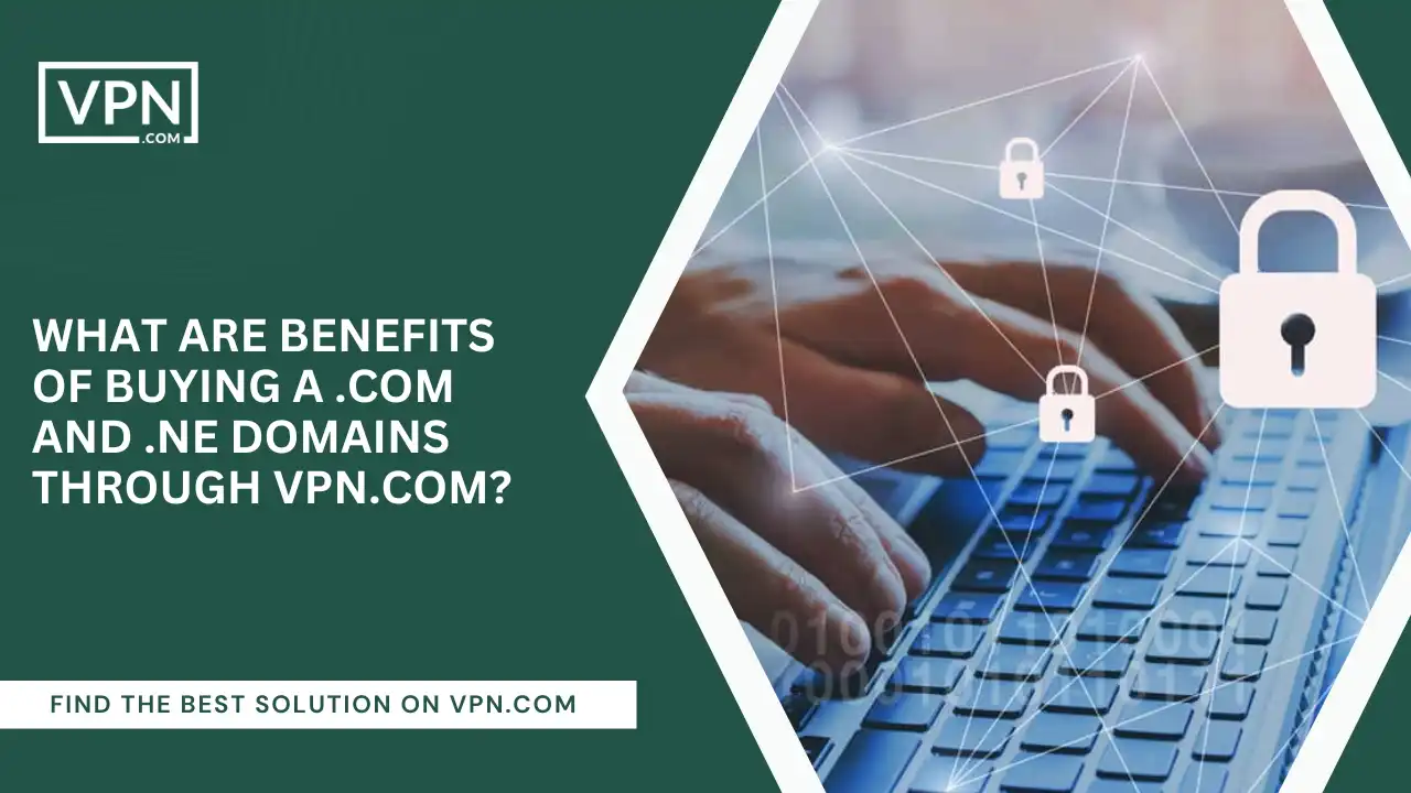 Benefits Of Buying .com And .ne Domains Through VPN.com