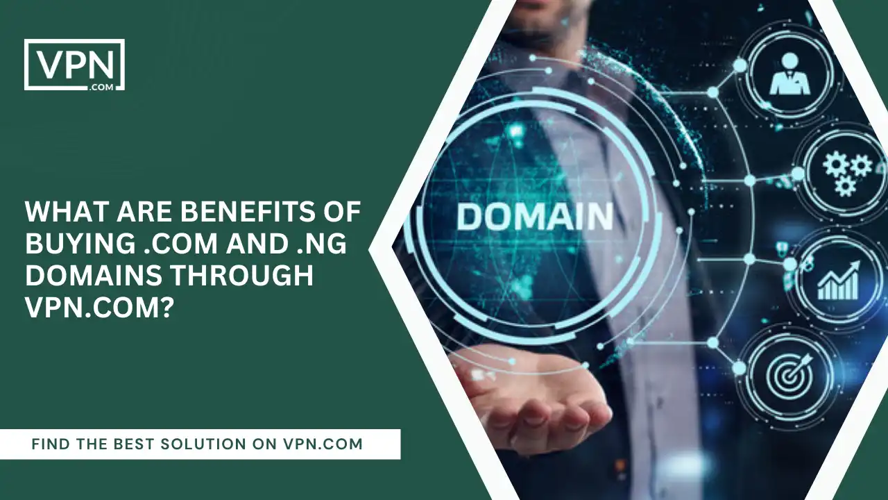 Benefits Of Buying .com And .ng Domains Through VPN.com