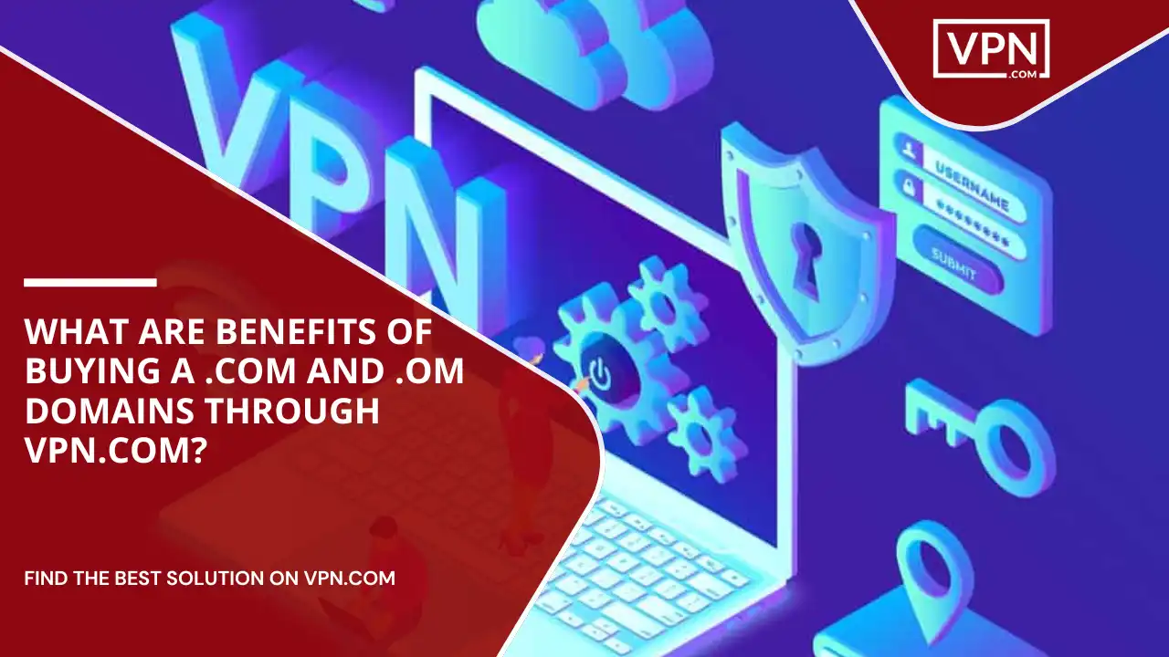 Benefits Of Buying .com And .om Domains Through VPN.com