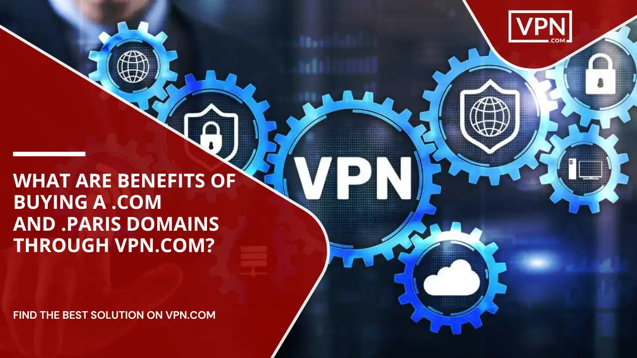 Benefits Of Buying .com And .paris Domains Through VPN.com