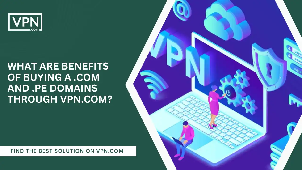 Benefits Of Buying .com And .pe Domains Through VPN.com