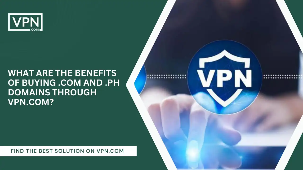 Benefits Of Buying .com And .ph Domains Through VPN.com