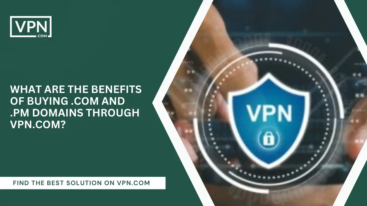 Benefits Of Buying .com And .pm Domains Through VPN.com