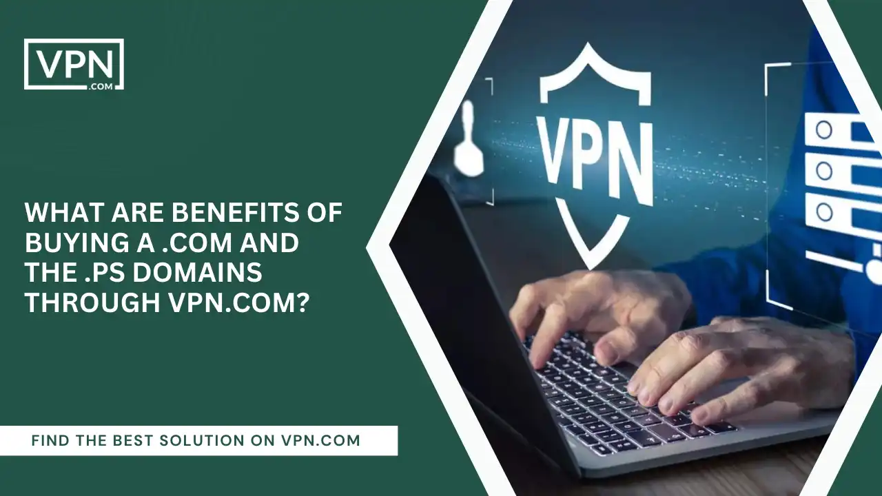 Benefits Of Buying .com And .ps Domains Through VPN.com