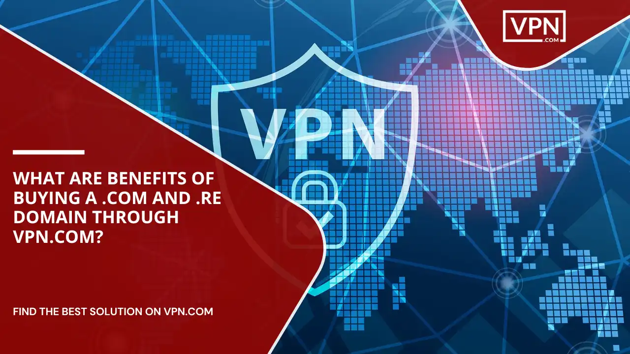 Benefits Of Buying .com And .re Domain Through VPN.com