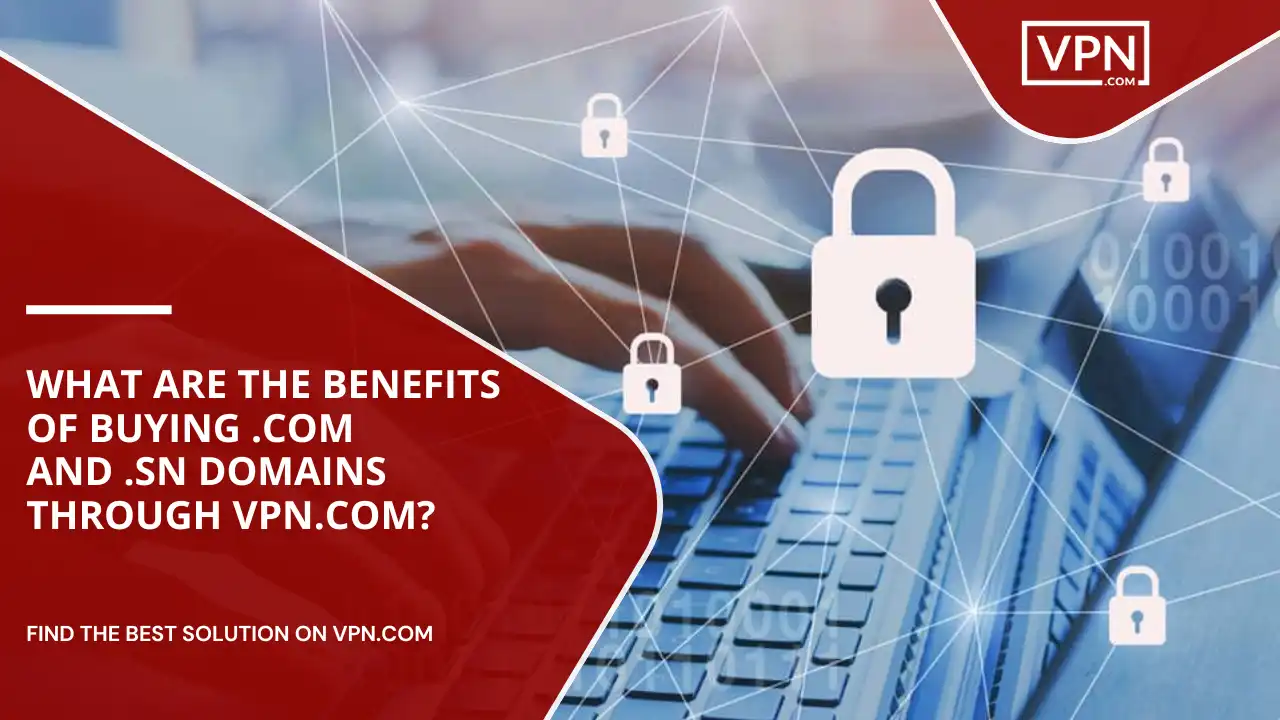 Benefits Of Buying .com And .sn Domains Through VPN.com