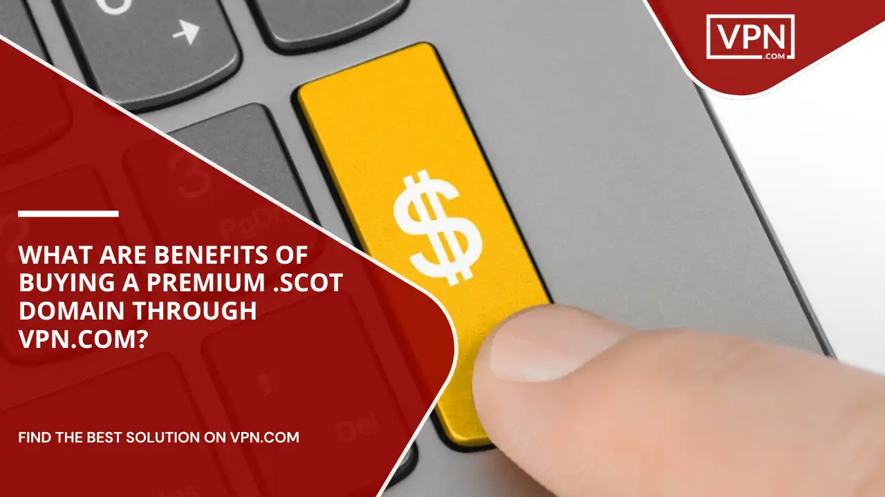 Benefits Of Buying .scot Domain Through VPN.com