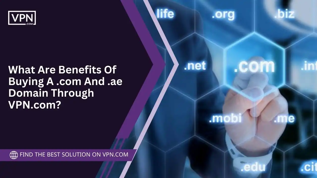 Benefits Of Buying A .com And .ae Domain Through VPN.com