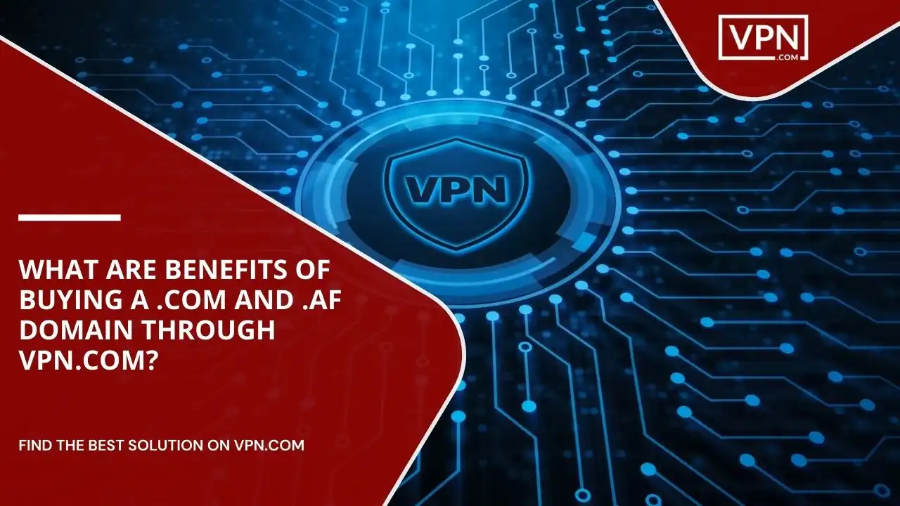 Benefits Of Buying A .com And .af Domain Through VPN.com
