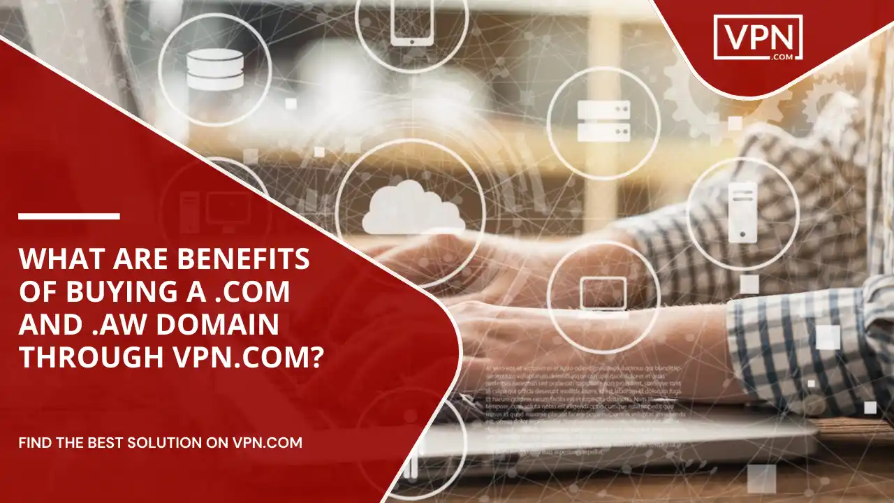 Benefits Of Buying A .com And .aw Domain from VPN.com