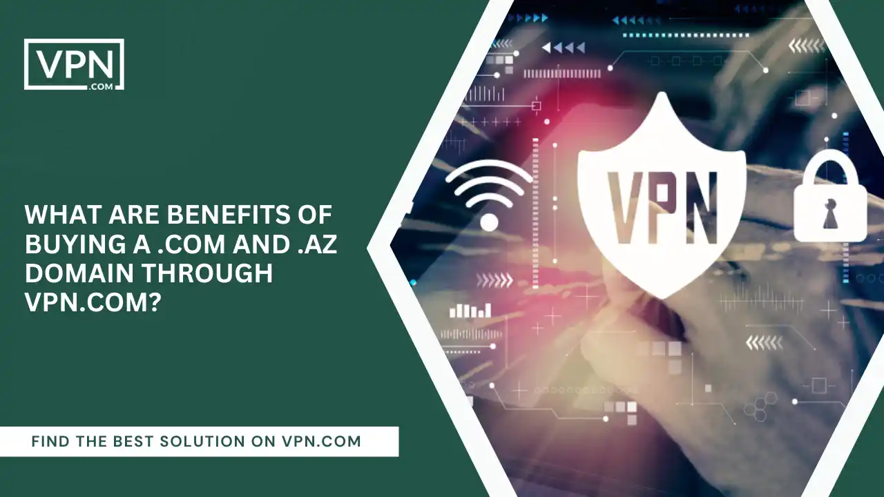 Benefits Of Buying A .com And .az Domain Through VPN.com