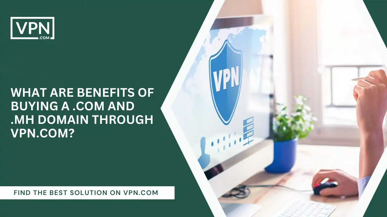 Benefits Of Buying A .com And .mh Domain Through VPN.com