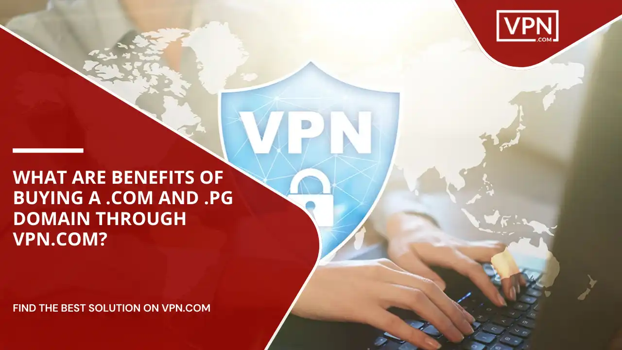 Benefits Of Buying A .com And .pg Domain Through VPN.com