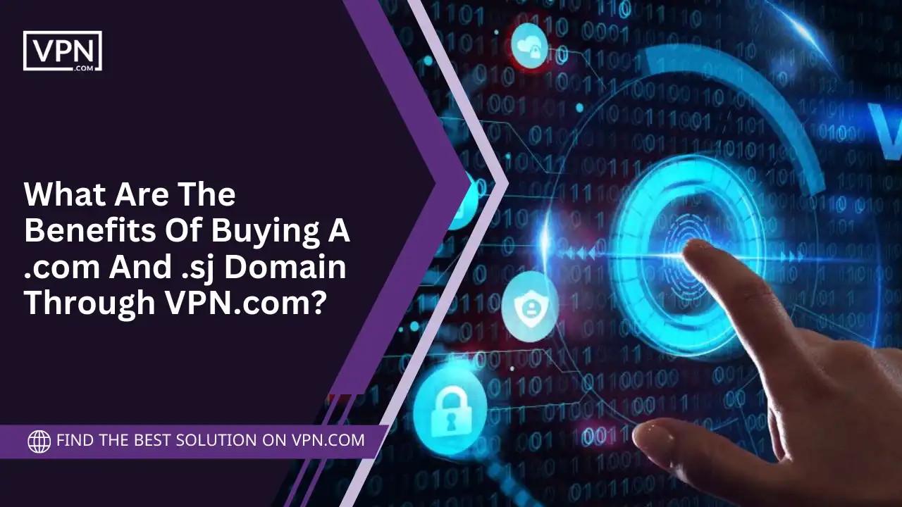 Benefits Of Buying A .com And .sj Domain Through VPN.com