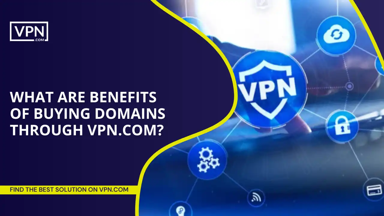 Benefits Of Buying Domains Through VPN.com