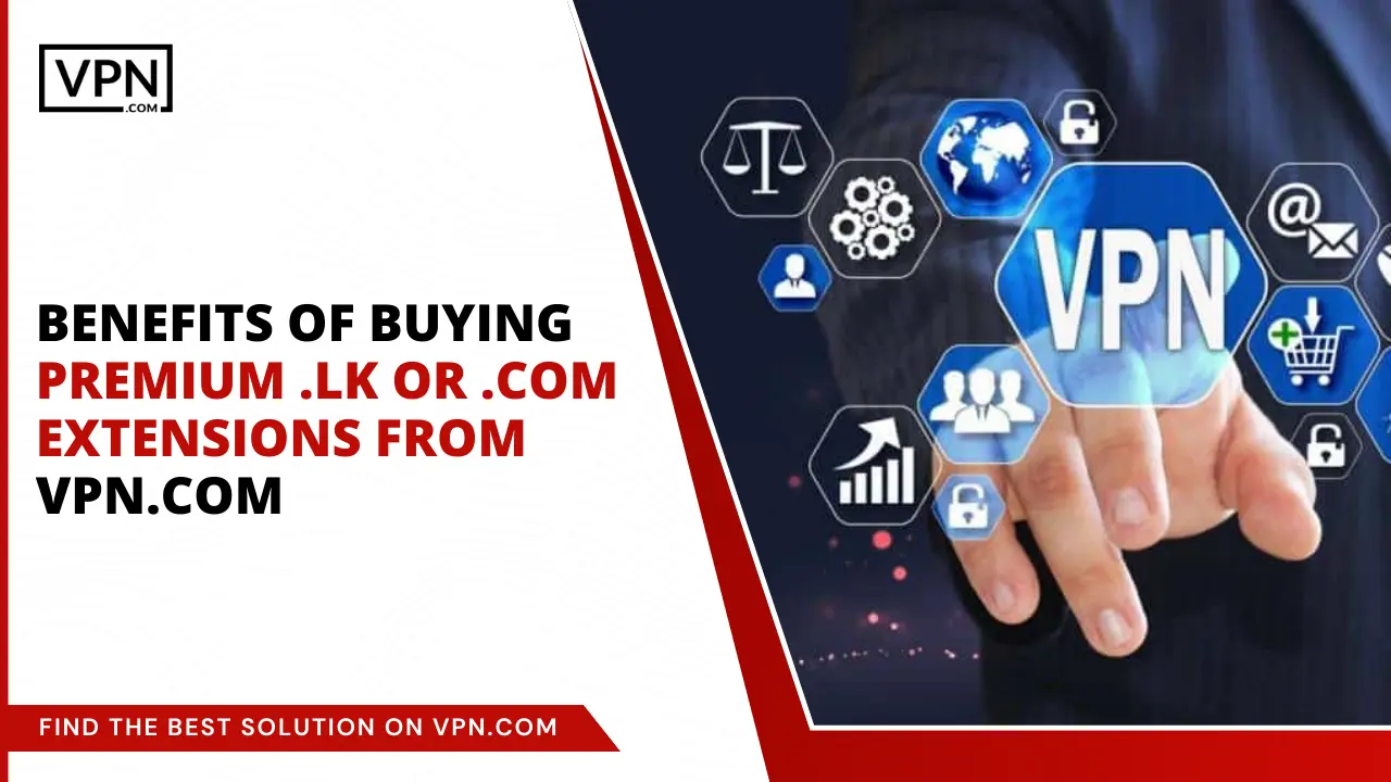 Benefits Of Buying Premium .lk or .com Extensions From VPN.com