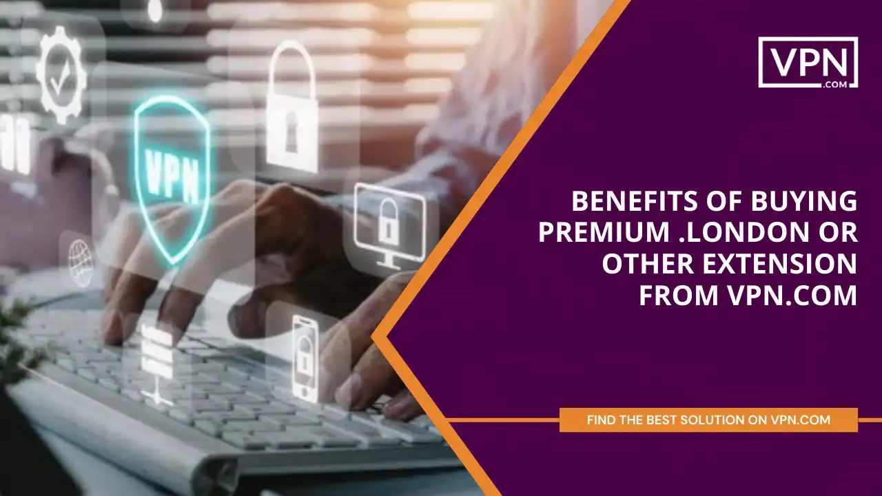 Benefits Of Buying Premium .london Or Other Extension From VPN.com