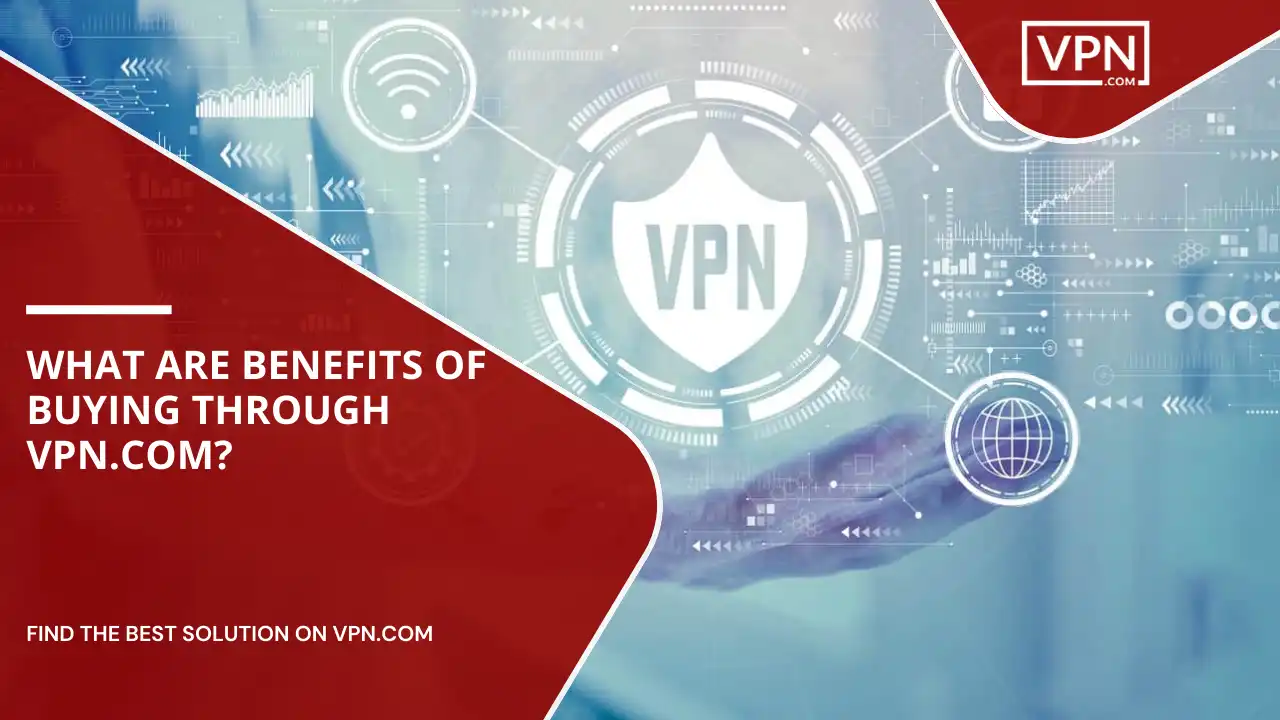 Benefits Of Buying Through VPN.com