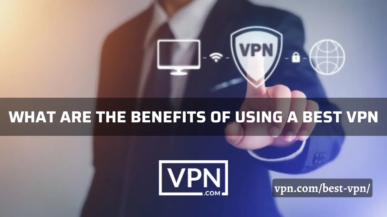 Il testo dice: vantaggi dell'utilizzo di un miglior servizio VPN