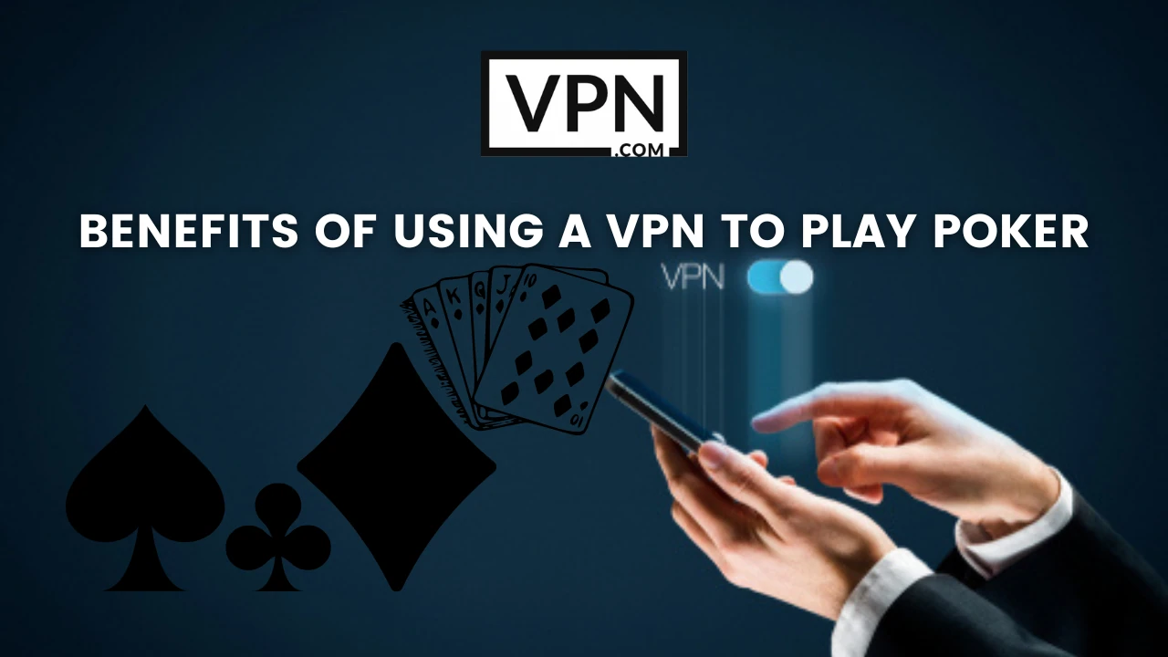A szerencsejáték VPN használatának előnyei a pókerjátékhoz