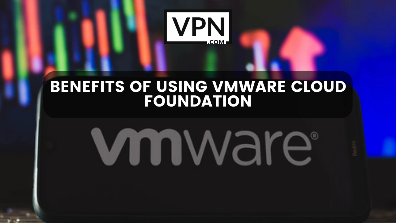 The text in the image says, the benefits of using VMWare Cloud Foundation and the background of the image shows VMWare
