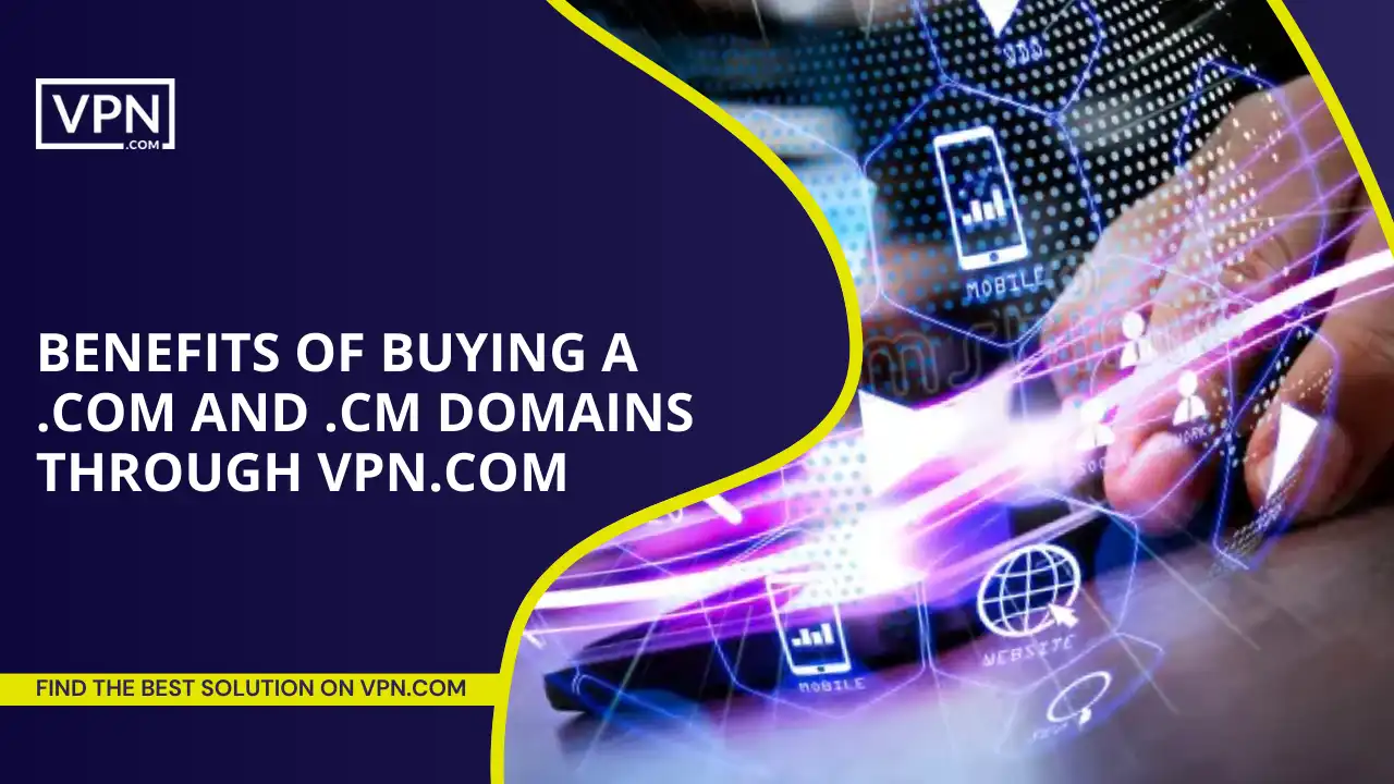 Benefits of Buying .com and .cm Domains Through VPN.com